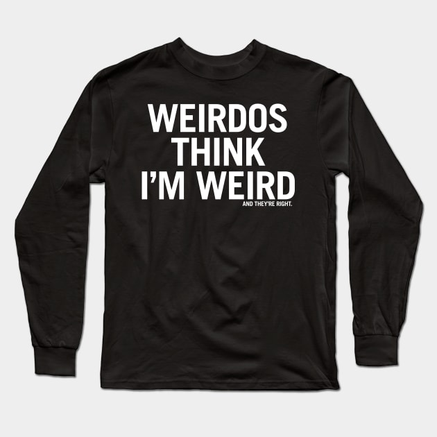 Weirdos think I'm weird and they're right. Long Sleeve T-Shirt by jeltenney